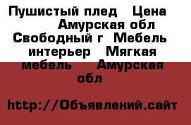 Пушистый плед › Цена ­ 1 500 - Амурская обл., Свободный г. Мебель, интерьер » Мягкая мебель   . Амурская обл.